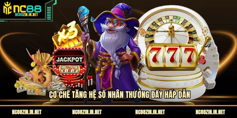 Cơ chế tăng hệ số nhân thưởng đầy hấp dẫn