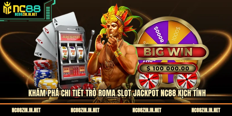 Khám phá chi tiết trò Roma Slot Jackpot NC88 kịch tính