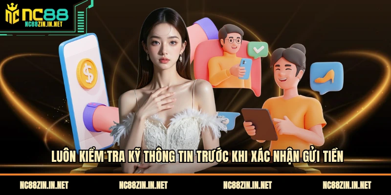 Luôn kiểm tra kỹ thông tin trước khi xác nhận gửi tiền