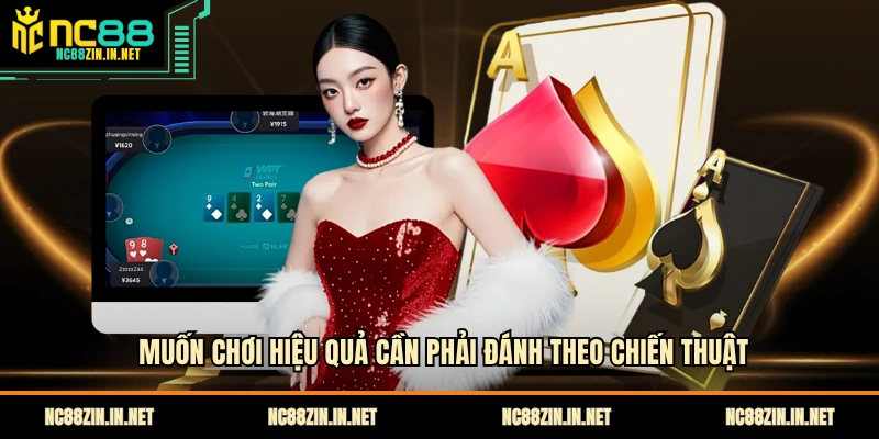 Muốn chơi hiệu quả cần phải đánh theo chiến thuật