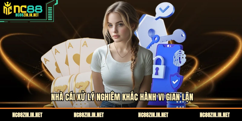 Nhà cái xử lý nghiêm khắc hành vi gian lận
