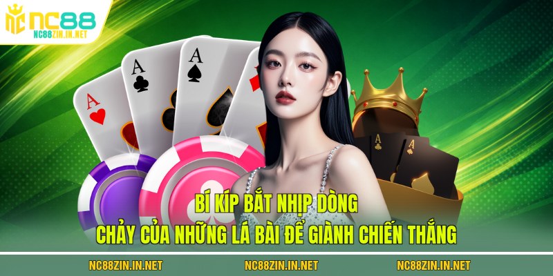 Bí kíp bắt nhịp dòng chảy của những lá bài để giành chiến thắng