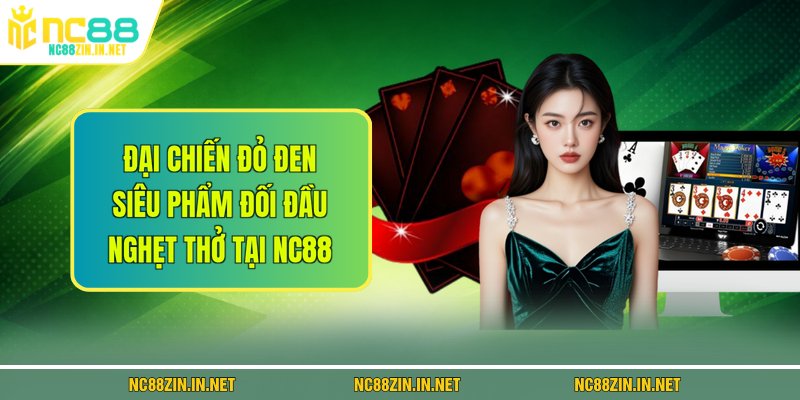 Đại Chiến Đỏ Đen - Siêu Phẩm Đối Đầu Nghẹt Thở Tại NC88