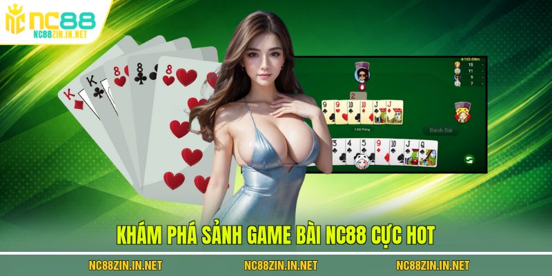 Khám phá sảnh Game bài NC88 cực hot