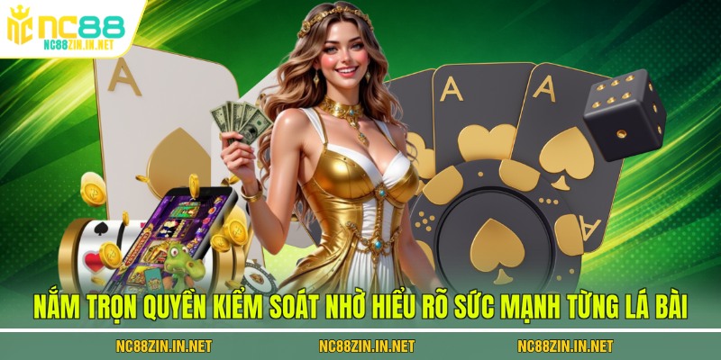 Nắm trọn quyền kiểm soát nhờ hiểu rõ sức mạnh từng lá bài