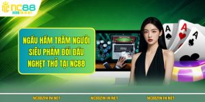 Ngầu Hầm Trăm Người - Siêu Phẩm Đối Đầu Nghẹt Thở Tại NC88
