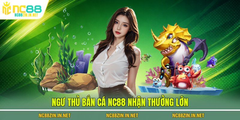 Ngư thủ bắn cá NC88 nhận thưởng lớn 