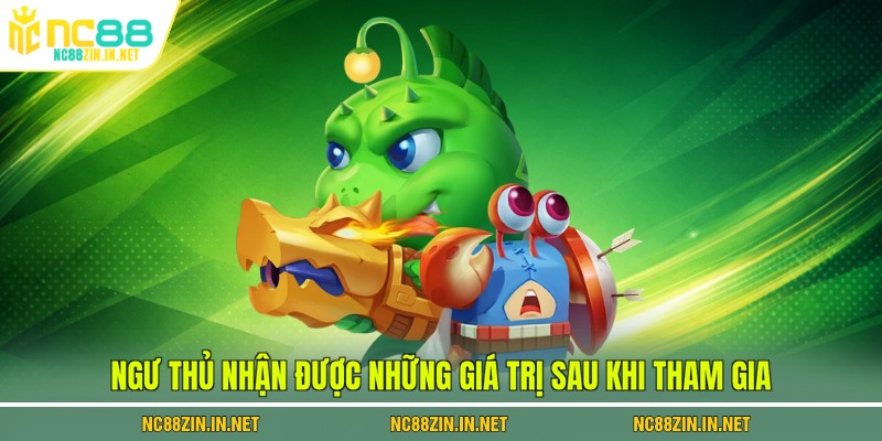 Ngư thủ nhận được những giá trị sau khi tham gia