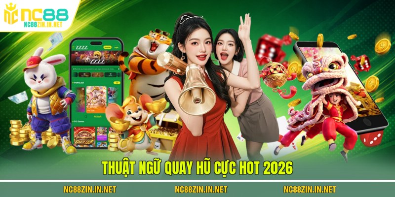 Thuật ngữ quay hũ cực hot 2026