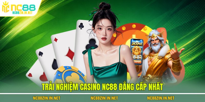 Trải nghiệm Casino NC88 đẳng cấp nhất