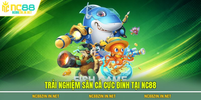 Trải nghiệm săn cá cực đỉnh tại NC88
