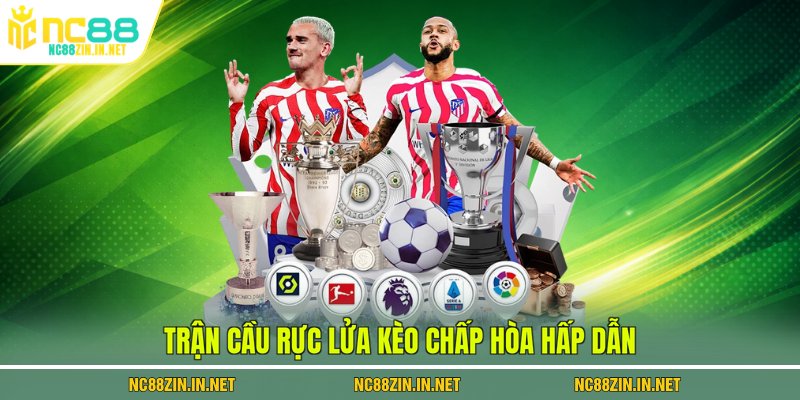 Trận cầu rực lửa kèo chấp hòa hấp dẫn