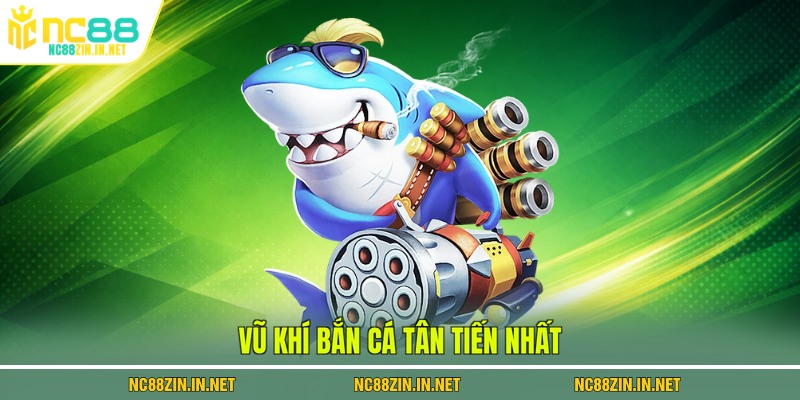 Vũ khí bắn cá tân tiến nhất