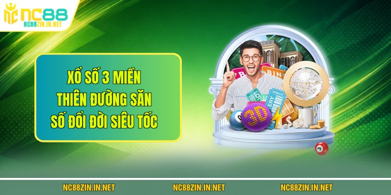 Xổ Số 3 Miền - Thiên Đường Săn Số Đổi Đời Siêu Tốc